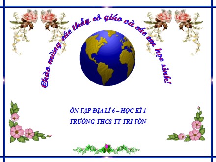 Bài giảng Địa lý Lớp 6 - Bài: Ôn tập học kỳ I - Trường THCS Thị trấn Tri Tôn
