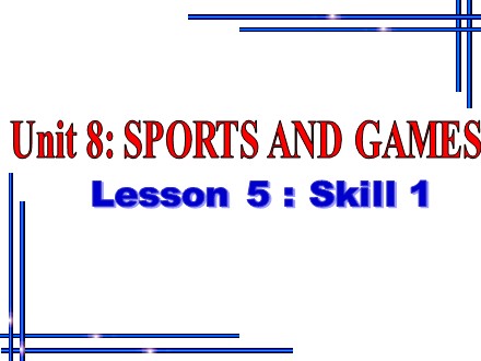 Bài giảng Tiếng Anh Lớp 6 - Unit 8: Sports and games - Lesson 5: Skills 1
