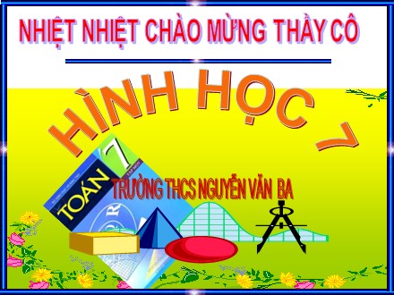 Bài giảng Toán Lớp 7 - Bài 5: Trường hợp bằng nhau thứ ba của tam giác góc - cạnh - góc (g-c-g) - Trường THCS Nguyễn Văn Ba