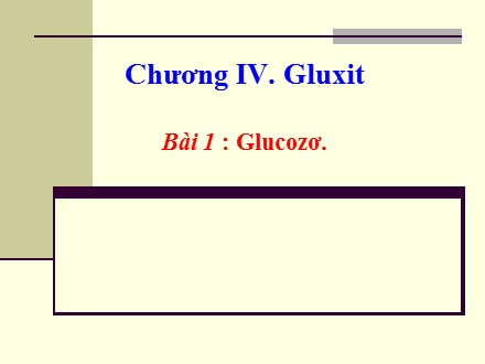 Bài giảng Hóa học Lớp 12 - Chương IV: Gluxit - Bài 1: Glucozơ - Trường THCS & THPT Mỹ Hòa Hưng