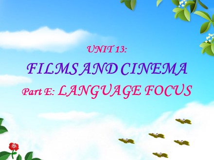 Bài giảng Tiếng Anh Lớp 10 - Unit 13: Films and cinema - Part E: Language focus - Trường THPT Châu Phú