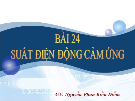 Bài giảng Vật lí Lớp 11 - Bài 24: Suất điện động cảm ứng - Nguyễn Phan Kiều Diễm