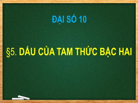 Bài giảng Đại số Lớp 10 - Bài 5: Dấu của tam thức bậc hai - Trường THCS & THPT Mỹ Hòa Hưng