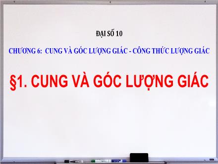 Bài giảng Đại số Lớp 10 - Chương 6 - Bài 1: Cung và góc lượng giác - Trường THCS & THPT Mỹ Hòa Hưng