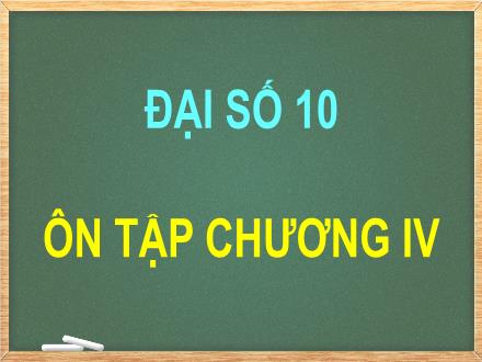 Bài giảng Đại số Lớp 10 - Ôn tập Chương IV - Trường THCS & THPT Mỹ Hòa Hưng