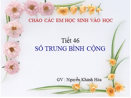 Bài giảng Đại số Lớp 7 - Tiết 46: Số trung bình cộng - Nguyễn Khánh Hòa