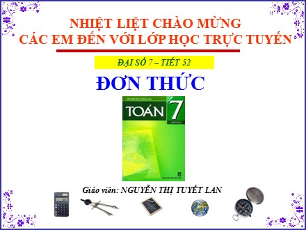 Bài giảng Đại số Lớp 7 - Tiết 52: Đơn thức - Nguyễn Thị Tuyết Lan