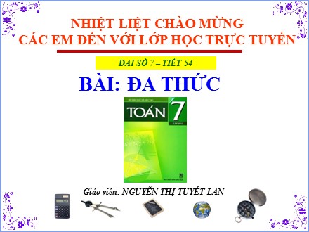 Bài giảng Đại số Lớp 7 - Tiết 54: Đa thức - Nguyễn Thị Tuyết Lan
