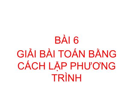 Bài giảng Đại số Lớp 8 - Chương III - Bài 6: Giải bài toán bằng cách lập phương trình - Trường THCS & THPT Mỹ Hòa Hưng