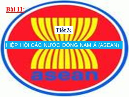 Bài giảng Địa lí Lớp 11 - Bài 11: Khu vực Đông Nam Á - Tiết 3: Hiệp hội các nước Đông Nam Á (Asean) - Trường THCS & THPT Mỹ Hòa Hưng