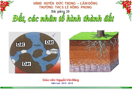 Bài giảng Địa lí Lớp 6 - Bài 26: Đất, các nhân tố hình thành đất - Năm học 2018-2019 - Nguyễn Văn Đông
