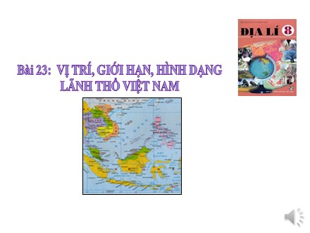 Bài giảng Địa lí Lớp 8 - Bài 23: Vị trí, giới hạn, hình dạng lãnh thổ Việt Nam - Trường THCS & THPT Mỹ Hòa Hưng