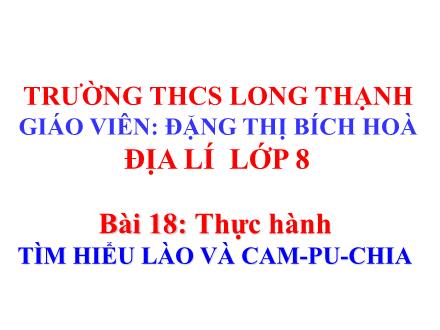 Bài giảng Địa lý Lớp 8 - Bài 18: Thực hành Tìm hiểu Lào và Cam-pu-chia - Đặng Thị Bích Hoà