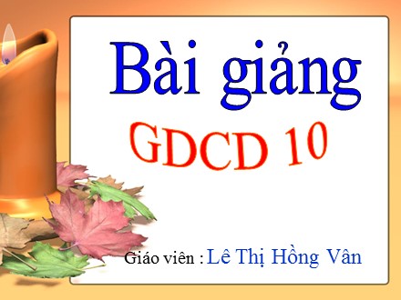 Bài giảng Giáo dục công dân Lớp 10 - Ngoại khóa: Học sinh với tình bạn và tình yêu - Lê Thị Hồng Vân