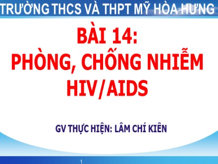 Bài giảng Giáo dục công dân Lớp 8 - Bài 14: Phòng, chống nhiễm HIV/AIDS - Lâm Chí Kiên - Trường THCS & THPT Mỹ Hòa Hưng