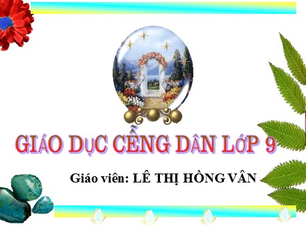 Bài giảng Giáo dục công dân Lớp 9 - Bài 7: Kế thừa và phát huy truyền thống tốt đẹp của dân tộc - Lê Thị Hồng Vân