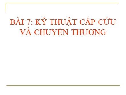 Bài giảng Giáo dục Quốc phòng Lớp 11 - Bài 7: Kỹ thuật cấp cứu và chuyển thương - Trường THCS & THPT Mỹ Hòa Hưng