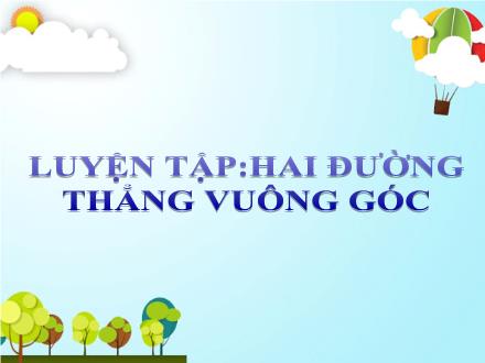 Bài giảng Hình học Lớp 11 - Chương III - Bài 2: Luyện tập hai đường thẳng vuông góc - Trường THCS & THPT Mỹ Hòa Hưng