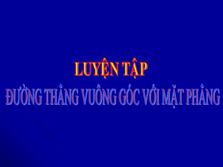 Bài giảng Hình học Lớp 11 - Chương III - Bài: Luyện tập đường thẳng vuông góc với mặt phẳng - Trường THCS & THPT Mỹ Hòa Hưng