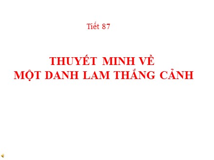 Bài giảng Ngữ văn Lớp 8 - Tiết 87: Thuyết minh về một danh lam thắng cảnh