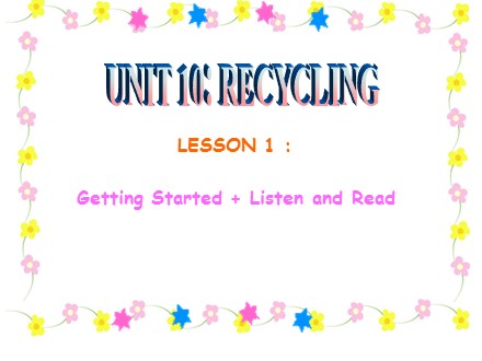 Bài giảng Tiếng Anh 8 - Unit 10: Recycling - Lesson 1: Getting Started & Listen and Read