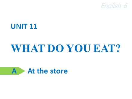 Bài giảng Tiếng Anh Lớp 6 - Unit 11: What do you eat? - Lesson A: A at the store