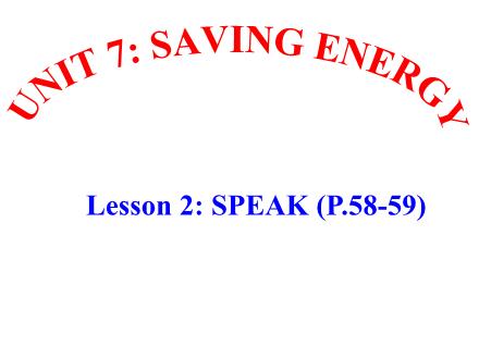 Bài giảng Tiếng Anh Lớp 9 - Unit 7: Saving energy - Lesson 2: Speak (P58, 59)