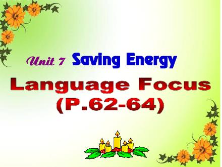 Bài giảng Tiếng Anh Lớp 9 - Unit 7: Saving energy - Lesson: Language focus (P.62, 64)