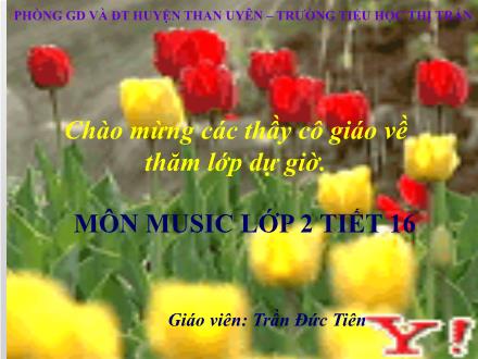 Bài giảng Âm Nhạc Lớp 2 - Bài 16: Kể chuyện âm nhạc. Nghe nhạc (Tiết 16) - Trần Đức Tiên