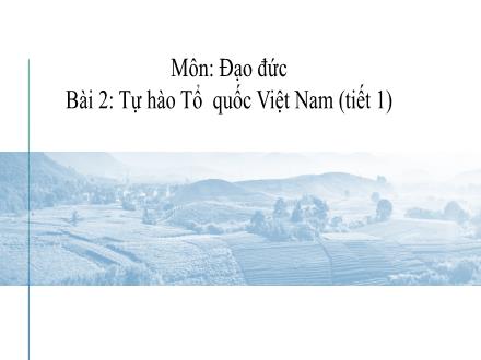 Bài giảng Đạo đức Lớp 3 - Bài 2: Tự hào Tổ quốc Việt Nam (tiết 1)
