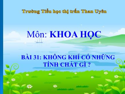 Bài giảng Khoa Học Lớp 4 - Bài 31: Không khí có những tính chất gì? - Trường THTT Than Uyên