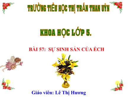 Bài giảng Khoa Học Lớp 5 - Bài 57: Sự sinh sản của ếch - Lê Thị Hương