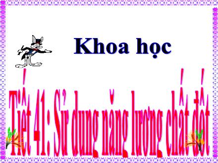 Bài giảng Khoa học Lớp 5 - Tiết 41: Sử dụng năng lượng chất đốt (Tiếp theo)
