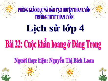 Bài giảng Lịch sử Lớp 4 - Bài 22: Cuộc khẩn hoang ở Đàng Trong - Nguyễn Thị Bích Loan