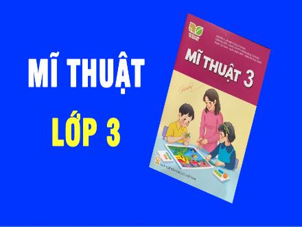 Bài giảng Mỹ Thuật Lớp 3 - Chủ đề 4: Vẻ đẹp của khối