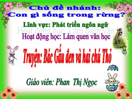 Bài giảng Phát triển ngôn ngữ - Truyện: Bác Gấu đen và hai chú Thỏ - Phan Thị Ngọc