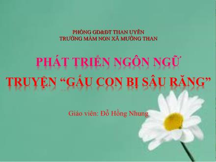 Bài giảng Phát triển ngôn ngữ - Truyện: Gấu con bị sâu răng - Đỗ Hồng Nhung