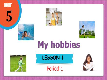 Bài giảng Tiếng Anh Lớp 3 - Lesson 1, Period 1: My hobbies