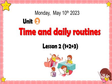 Bài giảng Tiếng Anh Lớp 4 - Unit 2, Lesson 3, Period 1+2+3: Time and daily routines