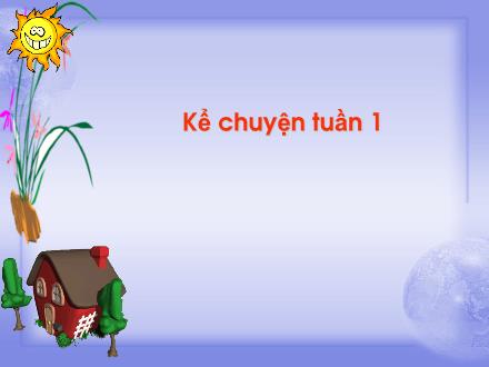 Bài giảng Tiếng Việt - Kể chuyện tuần 1