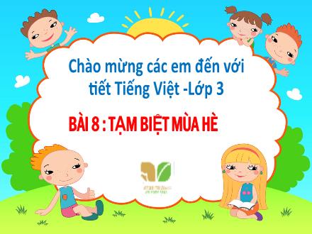 Bài giảng Tiếng Việt Lớp 3 - Bài 8: Tạm biết mùa hè (tiết 1 + 2)