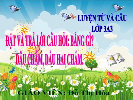 Bài giảng Tiếng Việt Lớp 3 - Luyện từ và câu: Đặt và trả lời câu hỏi: Bằng gì? Dấu chấm, dấu hai chấm - Đỗ Thị Hòa