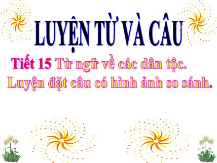Bài giảng Tiếng Việt Lớp 3 - Luyện từ và câu, Tiết 15: Từ ngữ về các dân tộc. Luyện đặt câu có hình ảnh so sánh - Nguyễn Đức Tiến