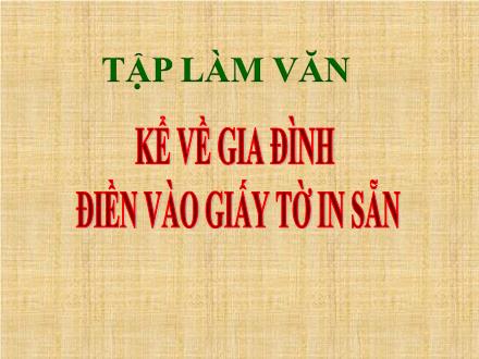 Bài giảng Tiếng Việt Lớp 3 - Tập làm văn: Kể về gia đình - Điền vào giấy tờ in sẵn