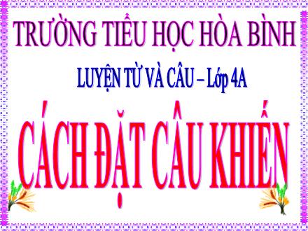 Bài giảng Tiếng Việt Lớp 4 - Luyện từ và câu: Cách đặt câu khiến