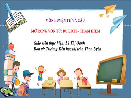 Bài giảng Tiếng Việt Lớp 4 - Luyện từ và câu: Mở rộng vốn từ: Du lịch - Thám hiểm - Lê Thị Oanh