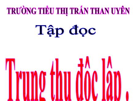 Bài giảng Tiếng Việt Lớp 4 - Tập đọc: Trung thu độc lập