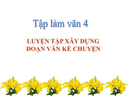 Bài giảng Tiếng Việt Lớp 4 - Tập làm văn: Luyện tập xây dựng đoạn văn kể chuyện