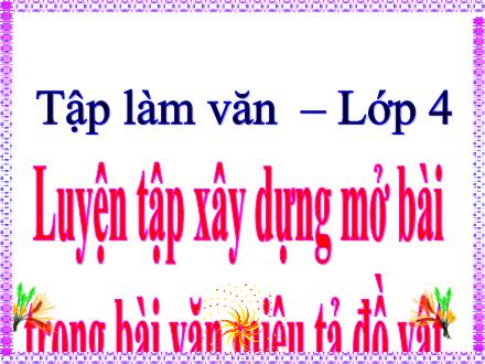 Bài giảng Tiếng Việt Lớp 4 - Tập làm văn: Luyện tập xây dựng mở bài trong bài văn miêu tả đồ vật