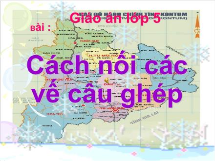 Bài giảng Tiếng Việt Lớp 5 - Luyện từ và câu: Cách nối các vế câu ghép
